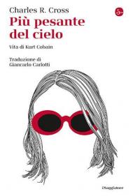 Più pesante del cielo. Vita di Kurt Cobain