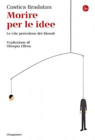 Morire per le idee. Le vite pericolose dei filosofi