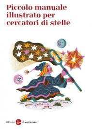 Piccolo manuale illustrato per cercatori di stelle