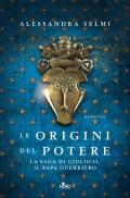 Le origini del potere. La saga di Giulio II, il papa guerriero