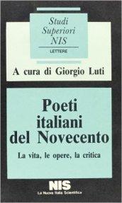 Poeti italiani del Novecento. La vita, le opere, la critica