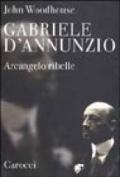 Gabriele D'Annunzio. Arcangelo ribelle