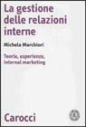 La gestione delle relazioni interne. Teorie, esperienze, internal marketing