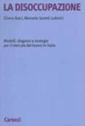 La disoccupazione. Modelli, diagnosi e strategie per il mercato del lavoro in Italia