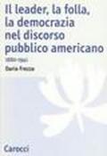 Il leader, la folla, la democrazia nel discorso pubblico americano. 1880-1941