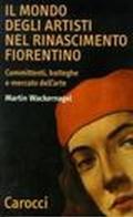 Il mondo degli artisti nel Rinascimento fiorentino. Committenti, botteghe e mercato dell'arte