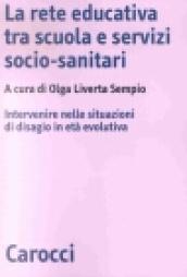 La rete educativa tra scuola e servizi socio-sanitari. Intervenire nelle situazioni di disagio in età evolutiva