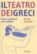 Il teatro dei greci. Feste e spettacoli, eroi e buffoni