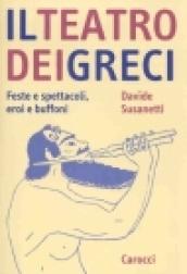 Il teatro dei greci. Feste e spettacoli, eroi e buffoni