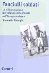 Fanciulli soldati. La militarizzazione dell'infanzia abbandonata nell'Europa moderna