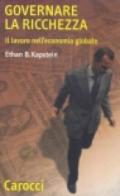 Governare la ricchezza. Il lavoro nell'economia globale