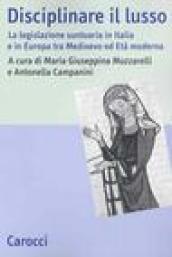 Disciplinare il lusso. La legislazione suntuaria in Italia e in Europa tra medioevo ed età moderna