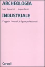 Archeologia industriale. L'oggetto, i metodi, le figure professionali