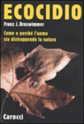 Ecocidio. Come e perché l'uomo sta distruggendo la natura