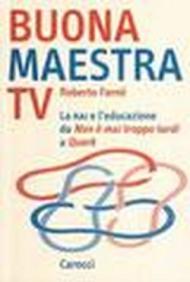 Buona maestra Tv. La Rai e l'educazione. Da «Non è mai troppo tardi» a «Quark»