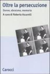Oltre la persecuzione. Donne, ebraismo, memoria