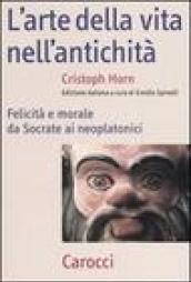 L'arte della vita nell'antichità. Felicità e morale da Socrate ai neoplatonici