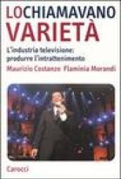Lo chiamavano varietà. L'industria televisione: produrre l'intrattenimento