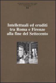 Ricerche di storia dell'arte. Vol. 84: Intellettuali ed eruditi tra Roma e Firenze alla fine del Settecento.