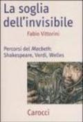 La soglia dell'invisibile. Percorsi del Macbeth: Shakespeare, Verdi, Welles