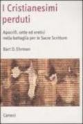 I cristianesimi perduti. Apocrifi, sette ed eretici nella battaglia per le sacre scritture