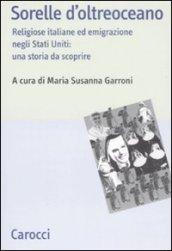 Sorelle d'oltreoceano. Religiose italiane ed emigrazione negli Stati Uniti: una storia da scoprire