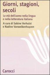 Giorni, stagioni, secoli. Le età dell'uomo nella lingua e nella letteratura italiana