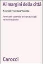 Ai margini della città. Forme del controllo e risorse sociali nel nuovo ghetto