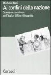 Ai confini della nazione. Stampa e razzismo nell'Italia di fine Ottocento