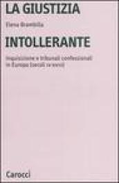 La giustizia intollerante. Inquisizione e tribunali confessionali in Europa (secoli IV-XVIII)