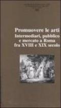 Ricerche di storia dell'arte. 90.Promuovere le arti. Intermediari, pubblico e mercato a Roma fra XVII e XIX secolo