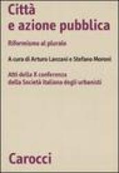 Città e azione pubblica. Riformismo al plurale. Atti della X Conferenza della Società italiana degli urbanisti