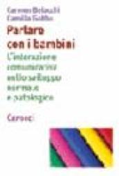 Parlare con i bambini. L'interazione comunicativa nello sviluppo normale e patologico