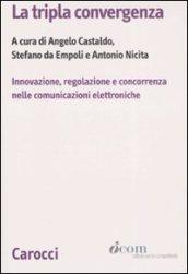 La tripla convergenza. Innovazione, regolazione e concorrenza nelle comunicazioni elettroniche