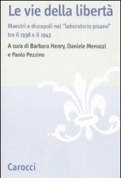 Le vie della libertà. Maestri e discepoli nel «laboratorio pisano» tra il 1938 e il 1943. Atti del convegno (Pisa, 27-29 settembre 2007)