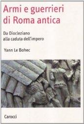 Armi e guerrieri di Roma antica. Da Diocleziano alla caduta dell'impero