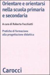 Orientare e orientarsi nella scuola primaria e secondaria. Pratiche di formazione alla progettazione didattica