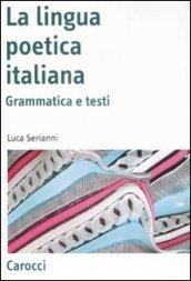 La lingua poetica italiana. Grammatica e testi