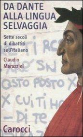 Da Dante alla lingua selvaggia. Sette secoli di dibattiti sull'italiano