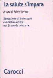 La salute s'impara. Educazione al benessere e didattica attiva per la scuola primaria