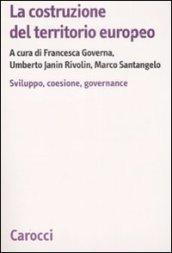 La costruzione del territorio europeo. Sviluppo, coesione, governance