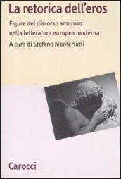 La retorica dell'eros. Figure del discorso amoroso nella letteratura europea moderna