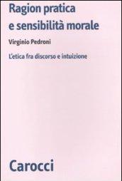 Ragion pratica e sensibilità morale. L'etica fra discorso e intuizione