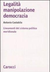 Legalità, manipolazione, democrazia. Lineamenti del sistema politico meridionale