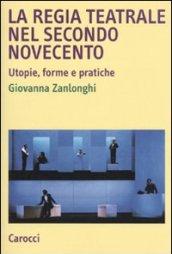 La regia teatrale nel secondo Novecento. Utopie, forme e pratiche