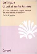 La lingua di cui si vanta Amore. Scrittori stranieri in lingua italiana dal Medioevo al Novecento