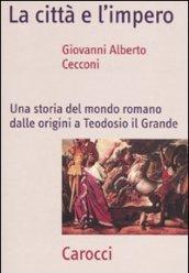 La città e l'impero. Una storia del mondo romano dalle origini a Teodosio il Grande