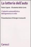 La lotteria dell'auto. L'industria automobilistica dall'egemonia al crollo