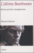 L'ultimo Beethoven. Musica, pensiero, immaginazione