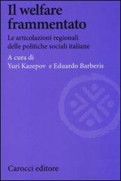 Il welfare frammentato. Le articolazioni regionali delle politiche sociali italiane